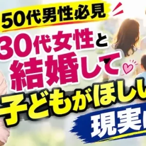 50代男性が30代女性と結婚して子どもを持つには？年の差婚の現実【婚活動画】